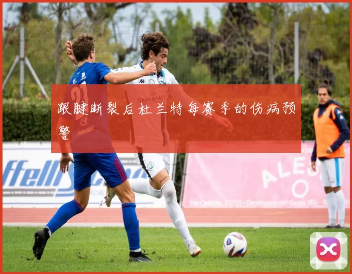 跟腱断裂后杜兰特每赛季的伤病预警