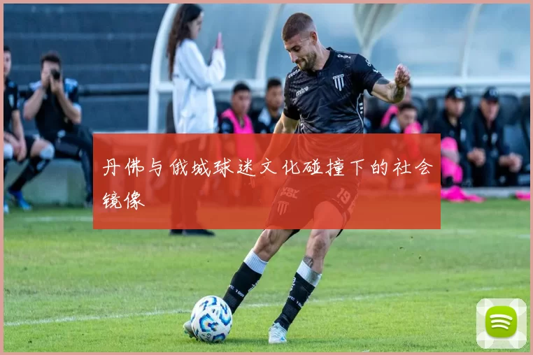 丹佛与俄城球迷文化碰撞下的社会镜像